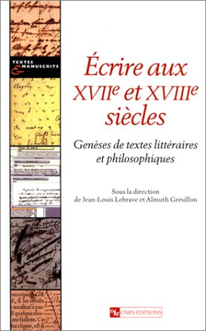 Ecrire aux XVIIe et XVIIIe siècles : genèses de textes littéraires et philosophiques