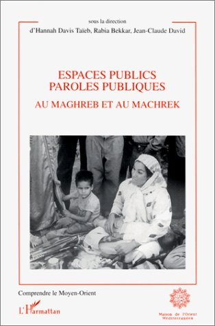 Espaces publics, paroles publiques : au Maghreb et au Machrek
