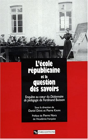 L'école républicaine et la question des savoirs : enquête au coeur du Dictionnaire de pédagogie de F