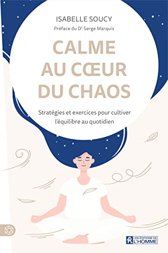 Calme au cœur du chaos : Stratégies et exercices pour cultiver l'équilibre au quotidien
