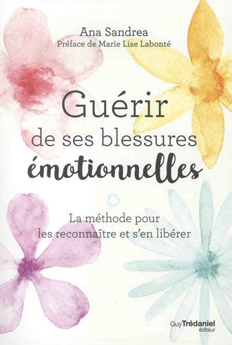 Guérir de ses blessures émotionnelles : la méthode pour les reconnaître et s'en libérer