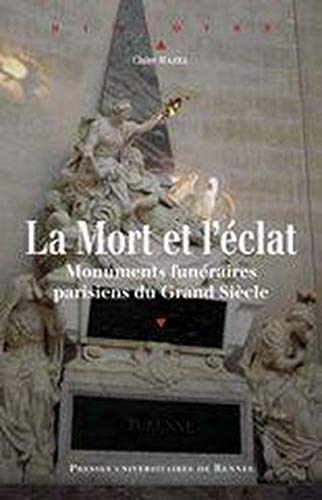 La mort et l'éclat : monuments funéraires parisiens du Grand Siècle