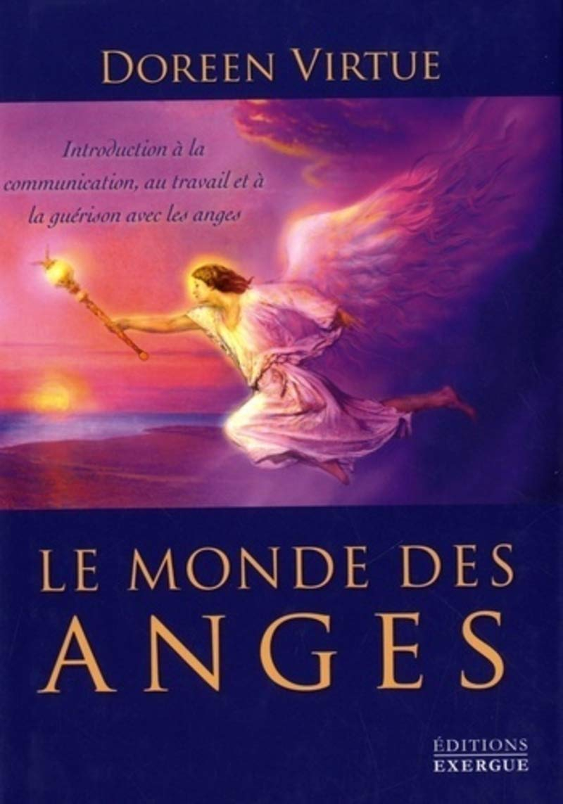 Le monde des anges : introduction à la communication, au travail et à la guérison avec les anges