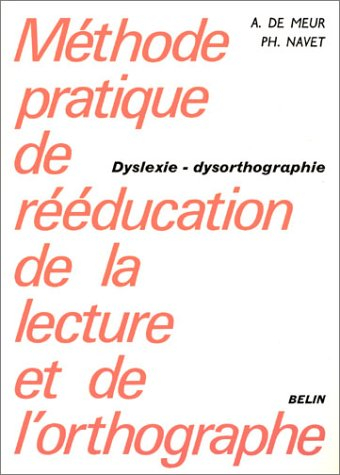 Méthode pratique de rééducation de la lecture et de l'orthographe : dyslexie, dysorthographie