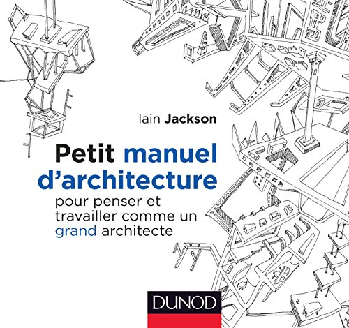 Petit manuel d'architecture : pour penser et travailler comme un grand architecte