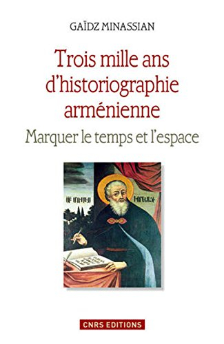 trois mille ans d'historiographie arménienne : marquer le temps et l'espace