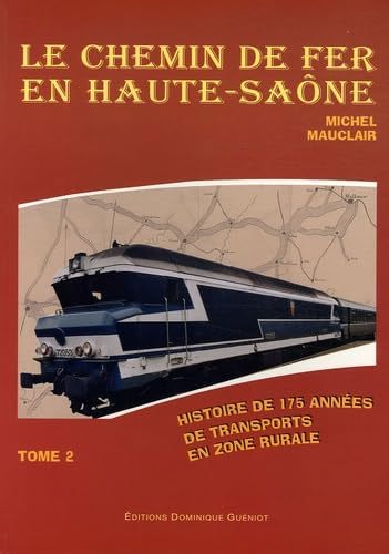 Le chemin de fer en Haute-Saône. Vol. 2. Histoire de 175 années de transports en zone rurale