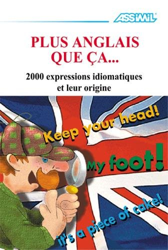 Plus anglais que ça... : 2.000 expressions idiomatiques et leur origine