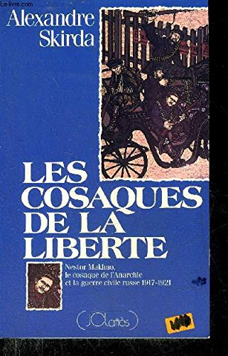 LES COSAQUES DE LA LIBERTE NESTOR MAKHNO LE COSAQUE DE L'ANARCHIE ET LA GUERRE CIVILE RUSSE 1917-192