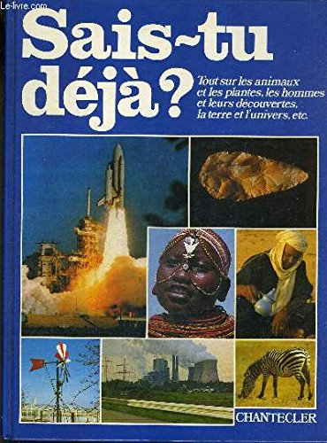 Sais-tu déjà ? : Tout sur les animaux et les plantes, les hommes et leurs découvertes, la terre et l