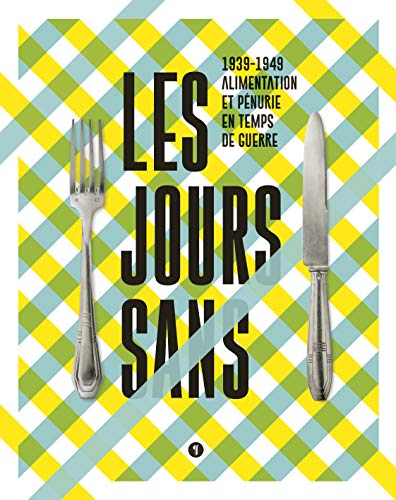 Les jours sans : 1939-1949 : alimentation et pénurie en temps de guerre