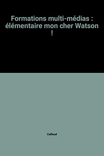 Formations multi-médias : élémentaire mon cher Watson : actes du colloque du 25 et 26 janvier 1989, 