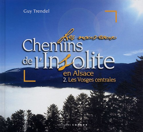 Les nouveaux chemins de l'insolite en Alsace. Vol. 2. Les Vosges centrales