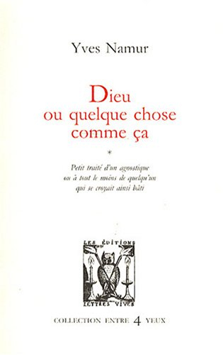 Dieu ou quelque chose comme ça : petit traité d'un agnostique ou à tout le moins de quelqu'un qui se