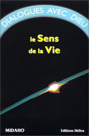 Dialogues avec Dieu. Vol. 1. Le sens de la vie