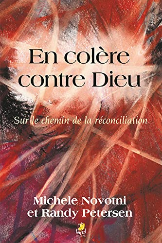 En colère contre Dieu : sur le chemin de la réconciliation