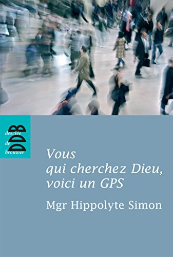 Vous qui cherchez Dieu, voici un GPS : quelques indications élémentaires pour entrer dans l'expérien
