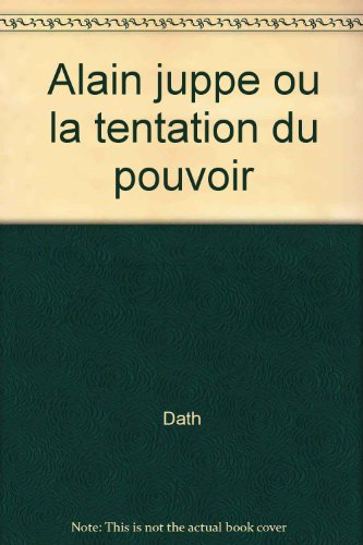 Alain Juppé ou La tentation du pouvoir