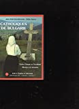 Catholiques de Bulgarie : Un pont entre l'Orient et l'Occident, martyrs et témoins de la foi, l'Égli