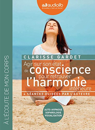 Agir sur son état de conscience pour retrouver l'harmonie intérieure : auto-hypnose, sophrologie, vi