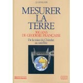 Mesurer la Terre : 300 ans de géodésie française, de la toise du Châtelet au satellite