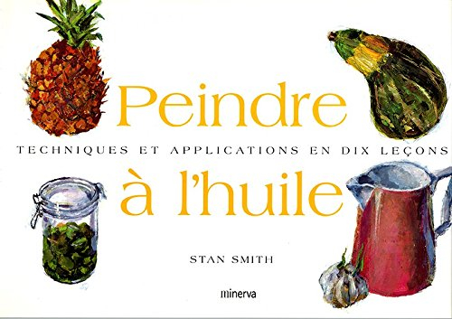Peindre à l'huile : techniques et applications en dix leçons