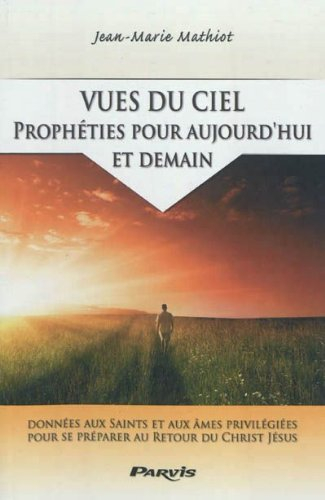 Vues du ciel : prophéties pour aujourd'hui et demain : ce que de nombreux saints et mystiques nous d