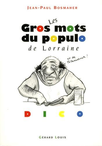 Gros mots du populo de Lorraine et de Pètaouchnok : dico : petit précis illustré de belles manières 