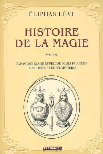 Histoire de la magie : avec une exposition claire et précise de ses procédés, de ses rites et de ses