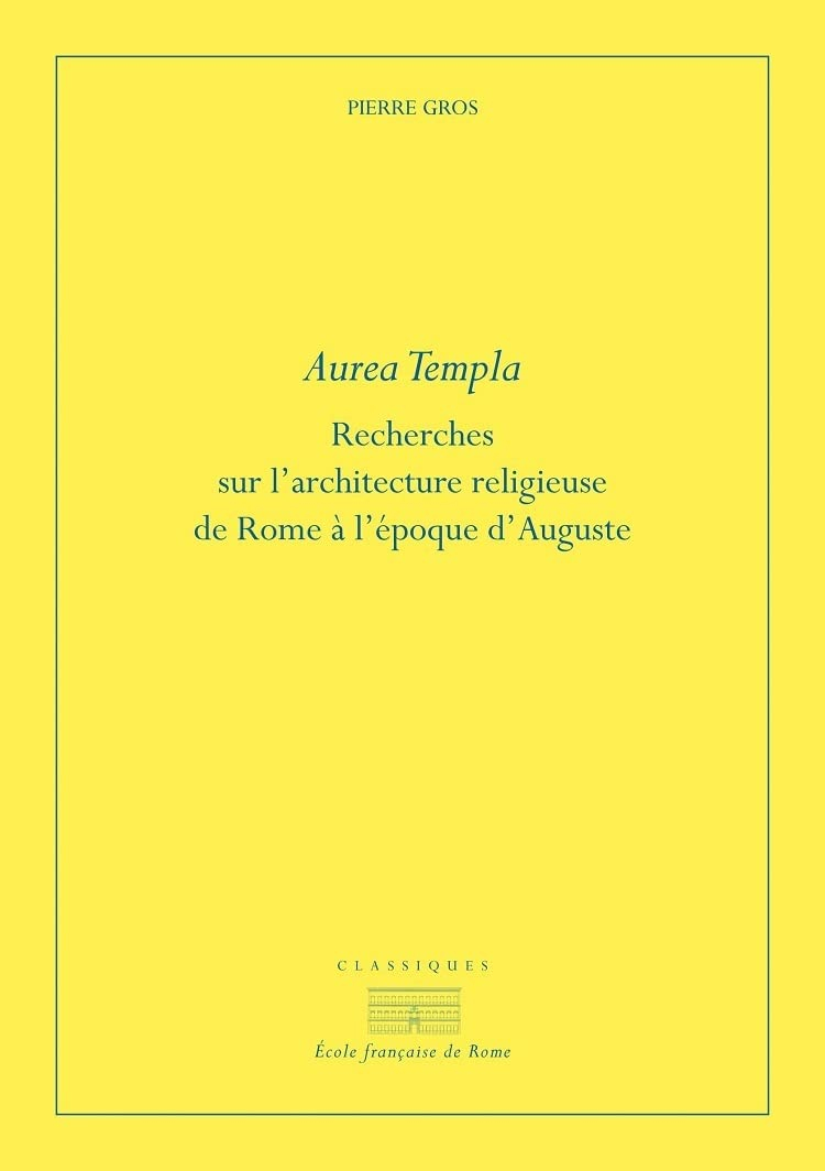 Aurea templa : recherches sur l'architecture religieuse de Rome à l'époque d'Auguste