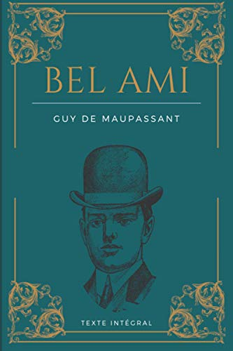 Bel Ami: de Guy de Maupassant | Texte intégral 1885 | Roman original avec biographie détaillée de l'
