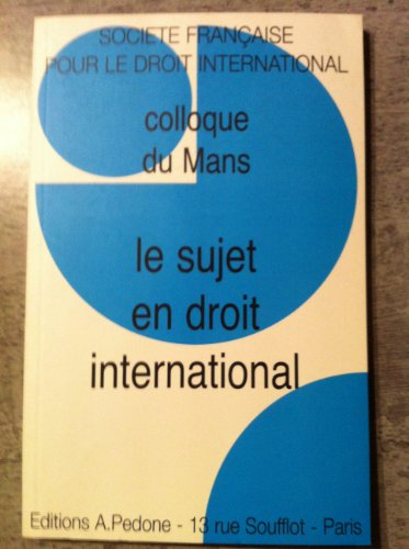 Le sujet en droit international : colloque du Mans