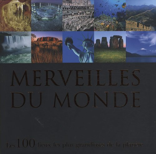 Merveilles du monde : les 100 lieux les plus grandioses de la planète
