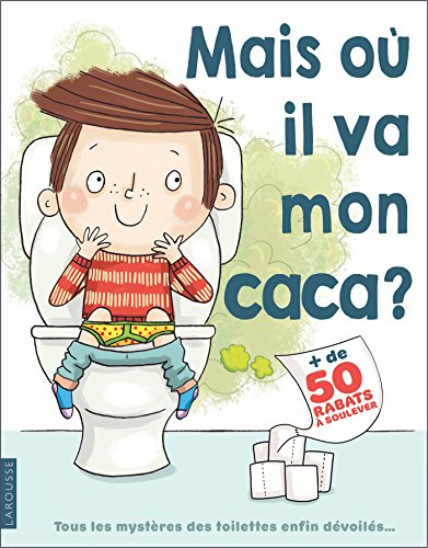 Mais où il va mon caca ? : tous les mystères des toilettes enfin dévoilés... : + de 50 rabats à soul