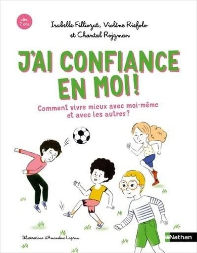 J'ai confiance en moi ! : comment vivre mieux avec moi-même et avec les autres ?