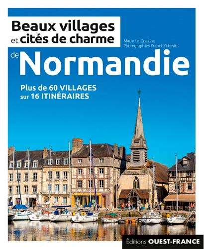 Beaux villages et cités de charme de Normandie : plus de 60 villages sur 16 itinéraires