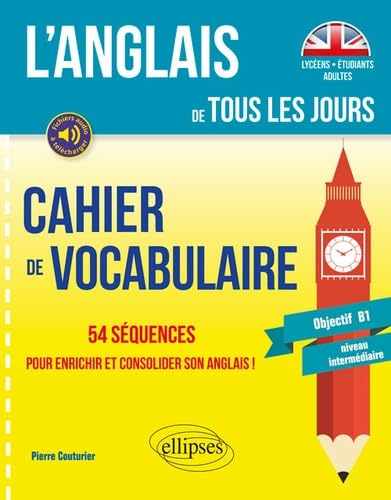 L'anglais de tous les jours : cahier de vocabulaire, objectif B1, niveau intermédiaire : 54 séquence