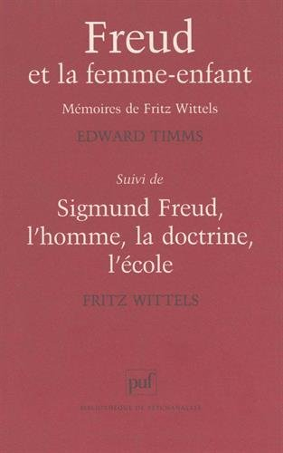 Freud et la femme enfant : mémoires de Fritz Wittels. Sigmund Freud, l'homme, la doctrine, l'école