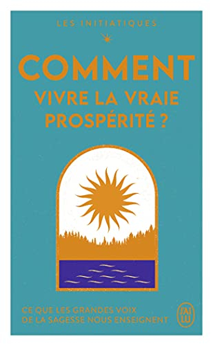 Les initiatiques. Comment vivre la vraie prospérité ? : ce que les grandes voix de la sagesse nous e