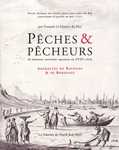 Pêches et pêcheurs : du domaine maritime aquitain au XVIIIe siècle : amirautés de Bayonne et de Bord