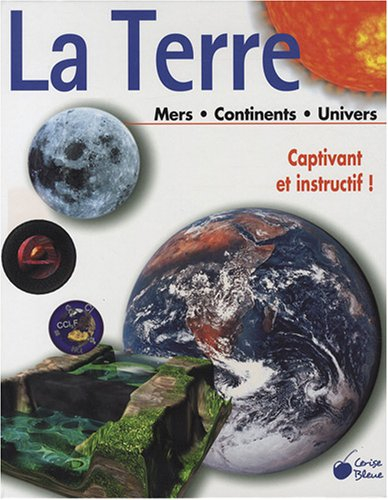 La Terre : mers, continents, univers
