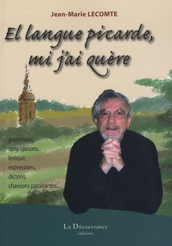 El langue picarde, mi j'ai quère : grammaire, conjugaison, lexique, expressions, dictons, chansons p
