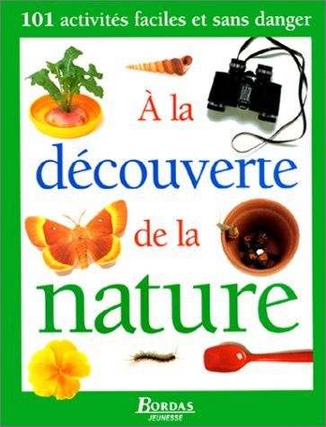 A la découverte de la nature : 101 activités faciles et sans danger