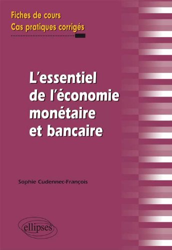 L'essentiel de l'économie monétaire et bancaire : fiches de cours et cas pratiques corrigés