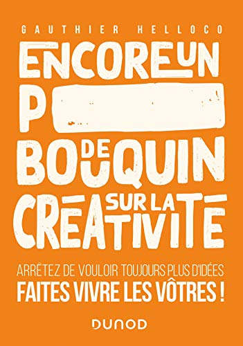 Encore un p**** de bouquin sur la créativité : arrêtez de vouloir toujours plus d'idées, faites vivr