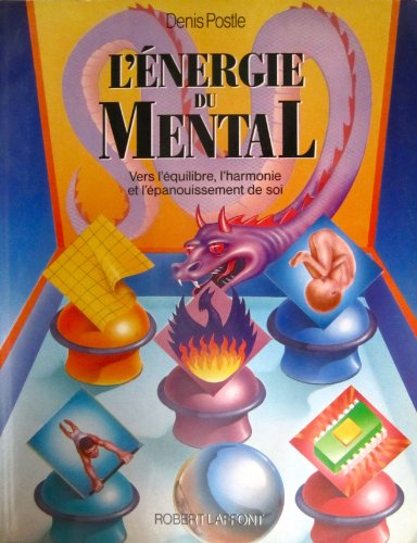 L'Energie du mental : vers l'équilibre, l'harmonie, l'épanouissement de soi