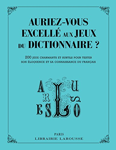 Auriez-vous excellé aux jeux du dictionnaire ? : 200 jeux charmants et subtils pour tester son éloqu