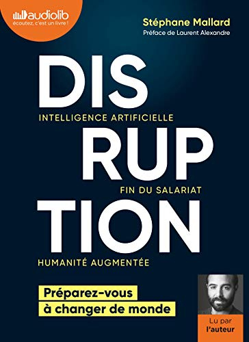 Disruption : intelligence artificielle, fin du salariat, humanité augmentée : préparez-vous à change