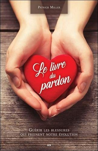 Le livre du pardon - Guérir les blessures qui freinent notre évolution
