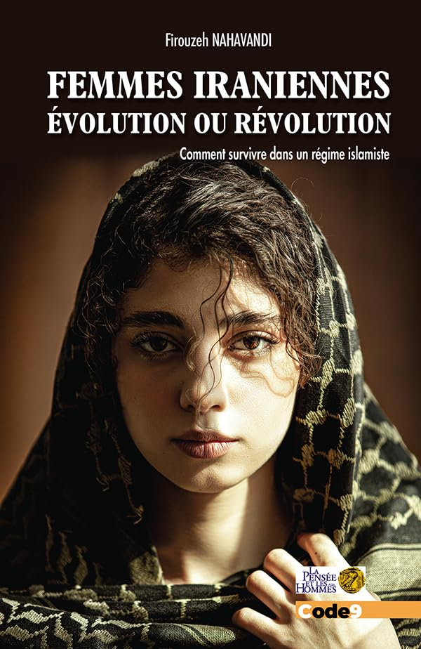 Femmes iraniennes : évolution ou révolution : comment survivre dans un régime islamiste